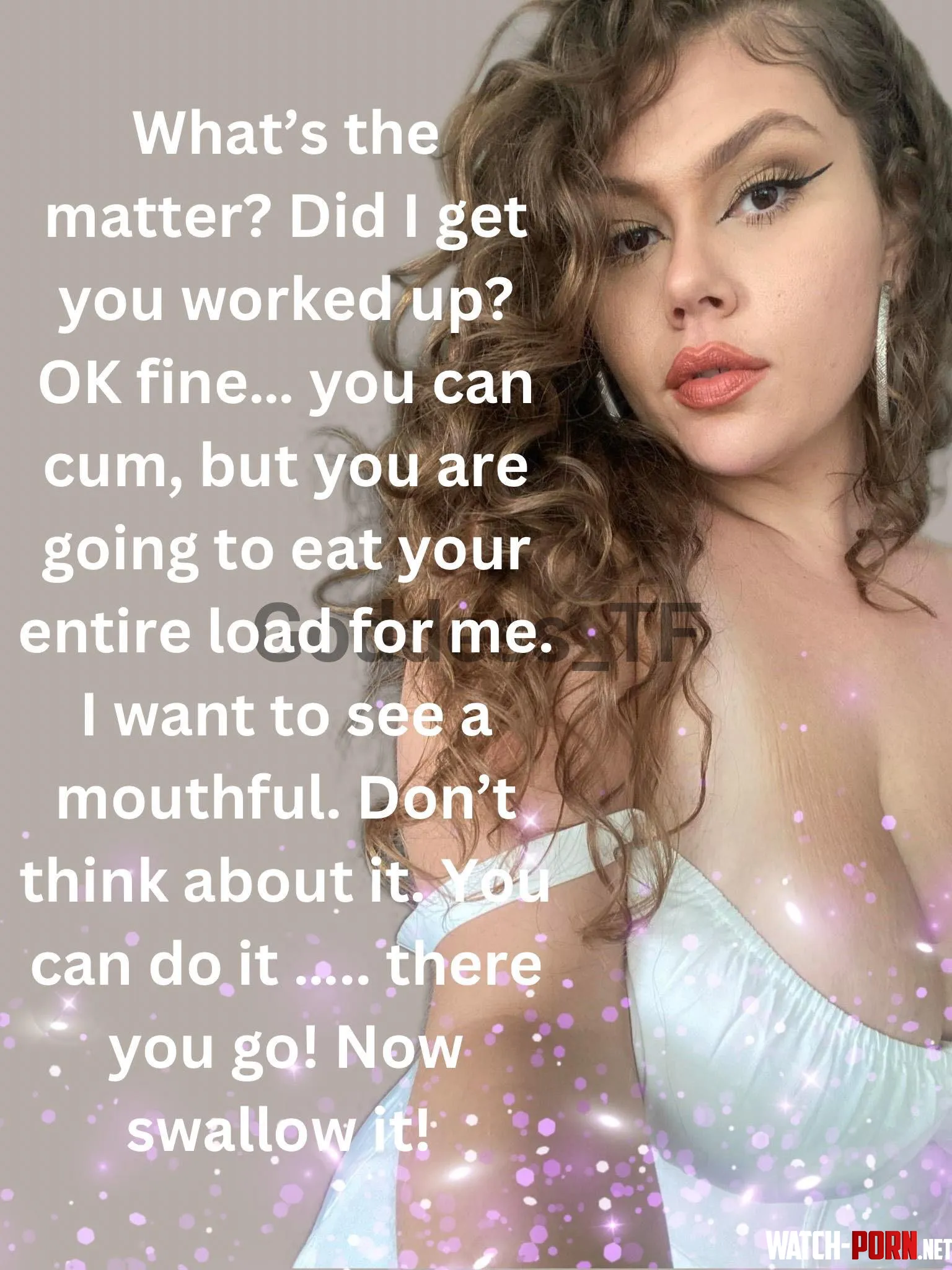 I Want A Mouth Full Of Cum amp Dont You Dare Let A Drop Goto Waste Savor It  by Goddess_T-F